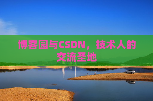 博客园与CSDN,技术人的交流圣地